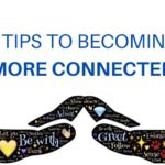 7 TIPS TO BECOMING MORE CONNECTED